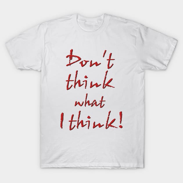 Don't think what I think - Sentence T-Shirt by ShrimpArt